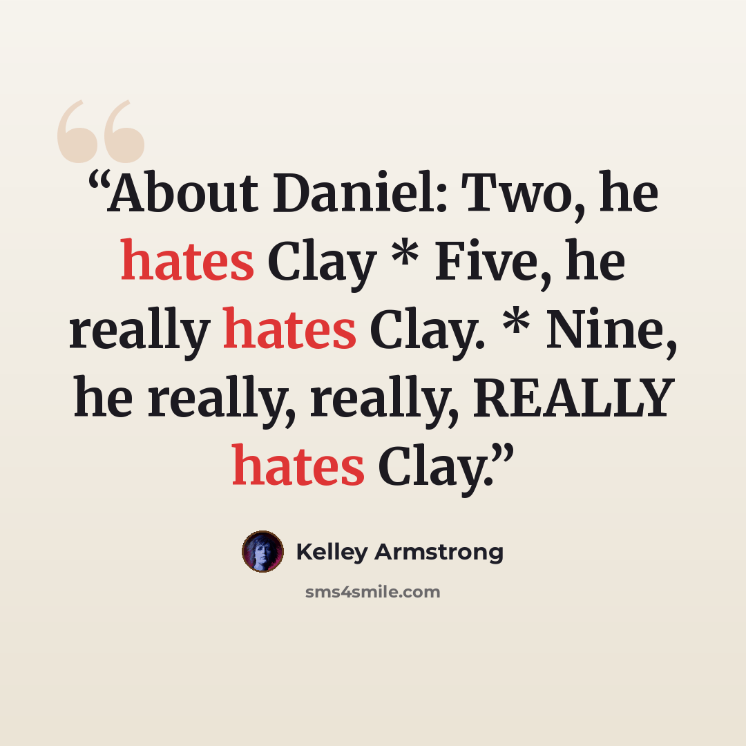“About Daniel: Two, he hates Clay * Five, he really hates Clay. * Nine, he really, really, REALLY hates Clay.” quote by Kelley Armstrong