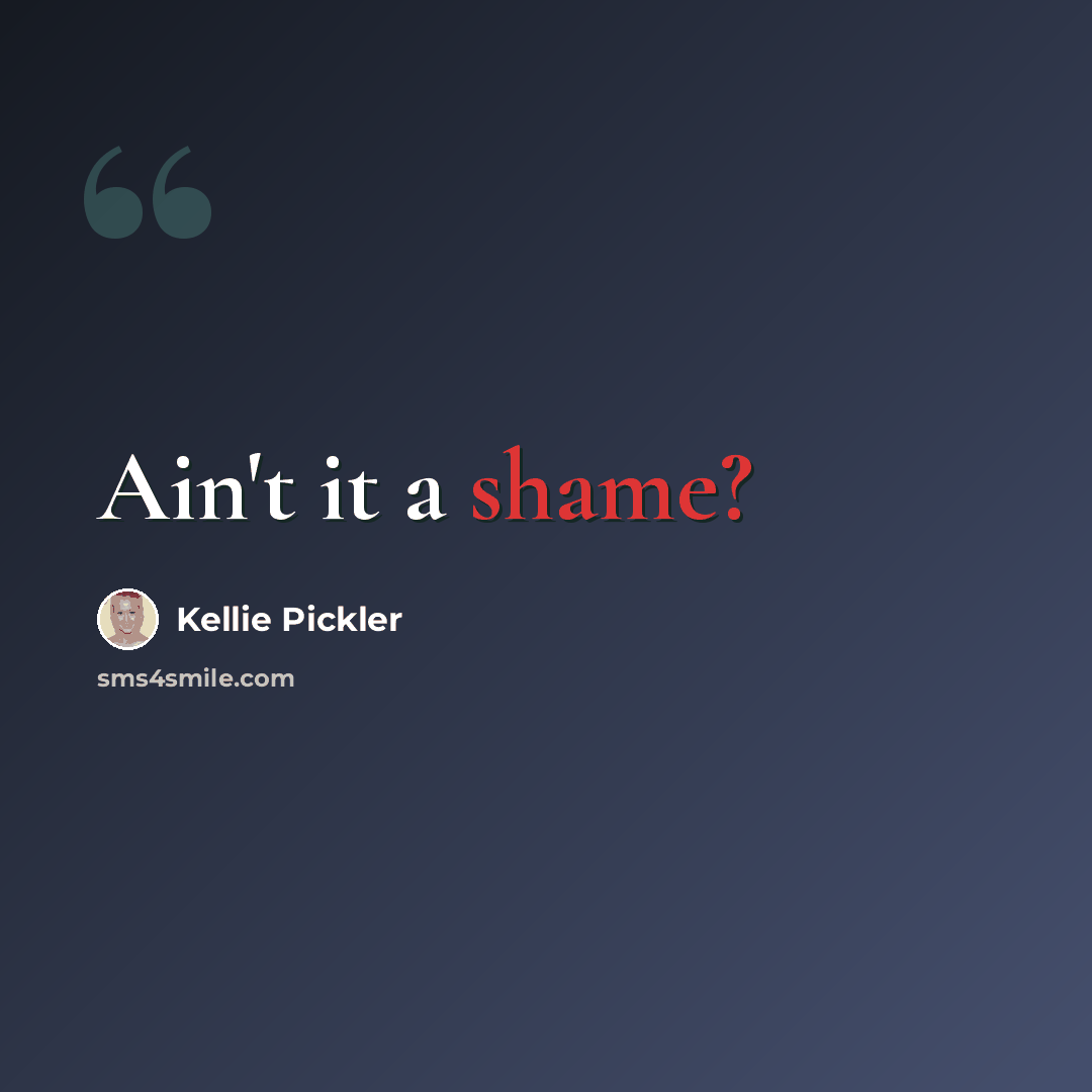 “Ain't it a shame?” quote by Kellie Pickler
