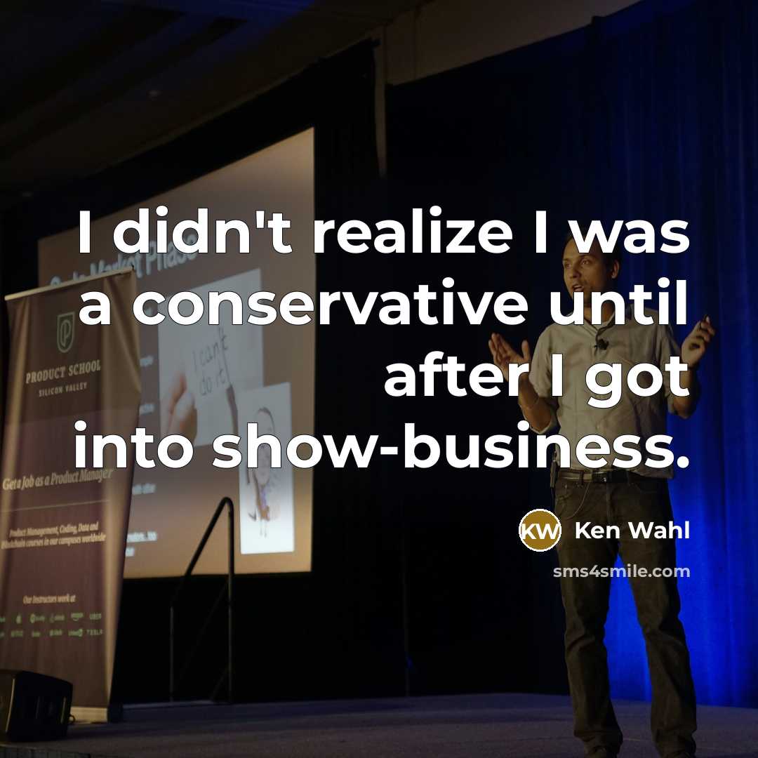 “I didn't realize I was a conservative until after I got into show-business.” quote by Ken Wahl