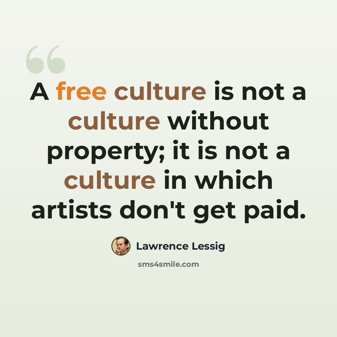 “A free culture is not a culture without property; it is not a culture in which artists don't get paid.” quote by Lawrence Lessig