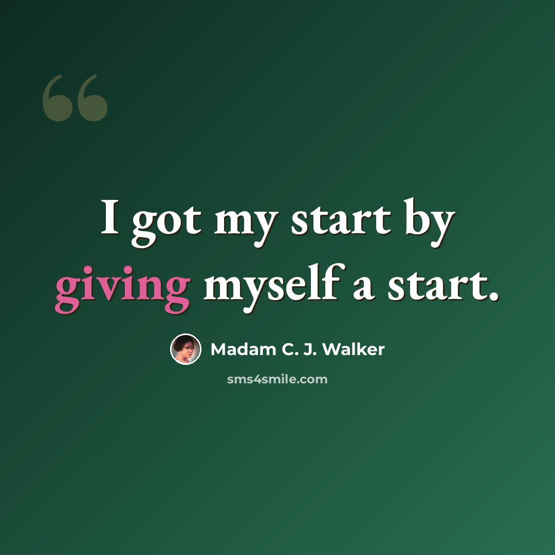 “I got my start by giving myself a start.” quote by Madam C. J. Walker