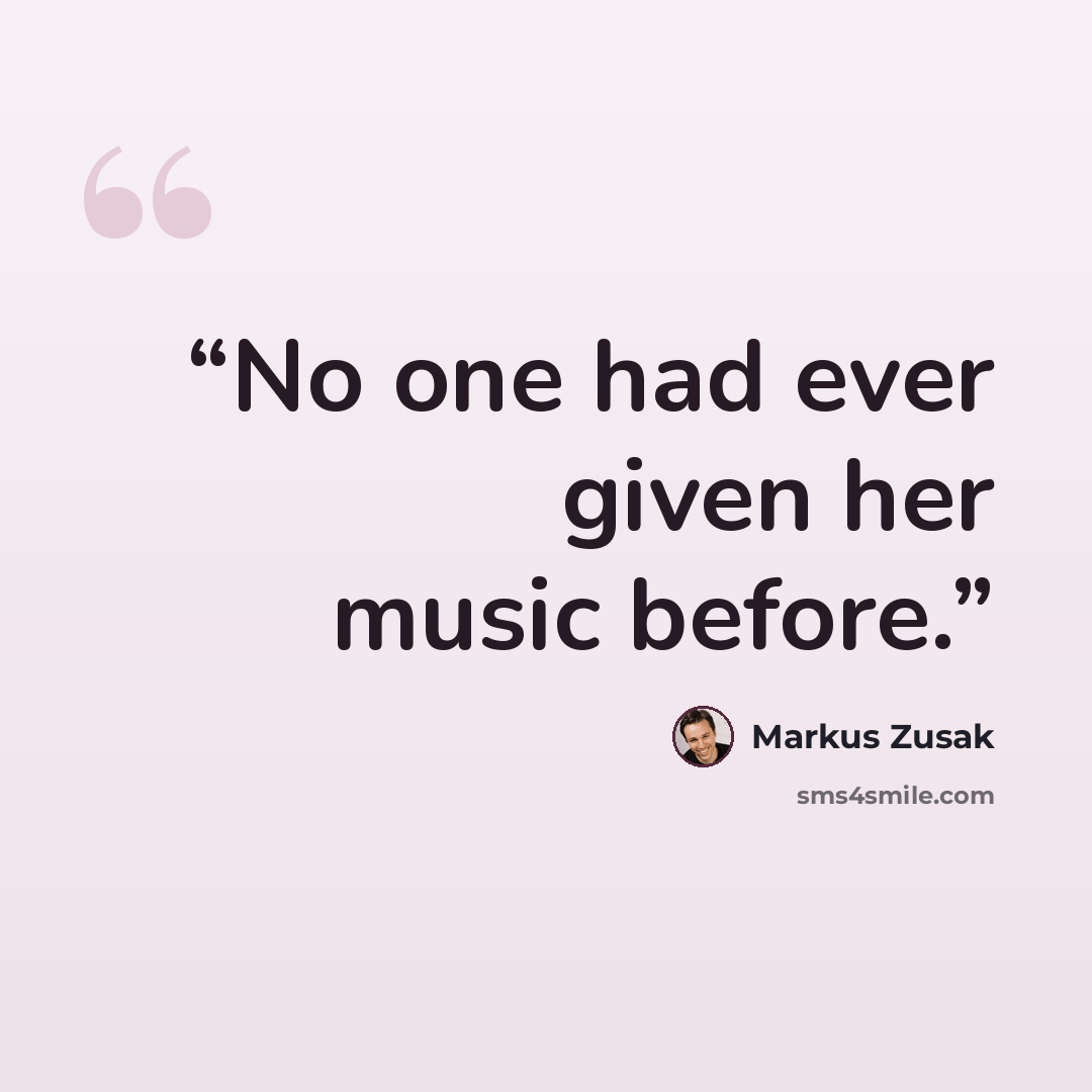 “No one had ever given her music before.” quote by Markus Zusak