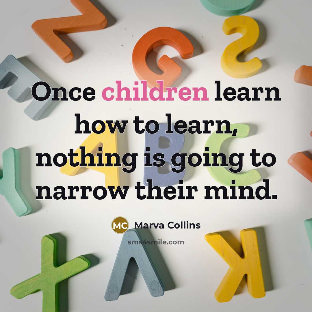 “Once children learn how to learn, nothing is going to narrow their mind.” quote by Marva Collins