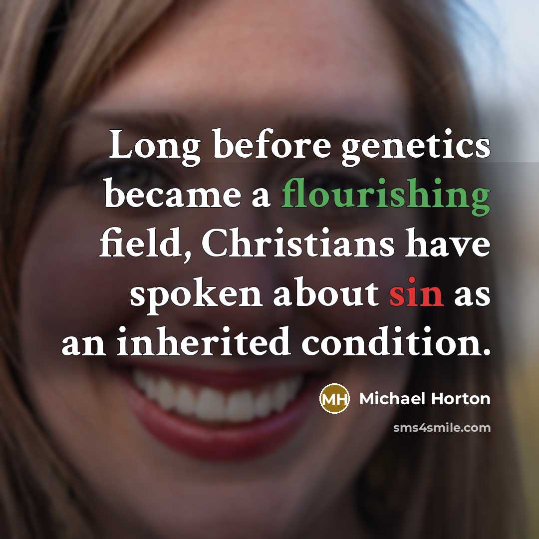 “Long before genetics became a flourishing field, Christians have spoken about sin as an inherited condition.” quote by Michael Horton