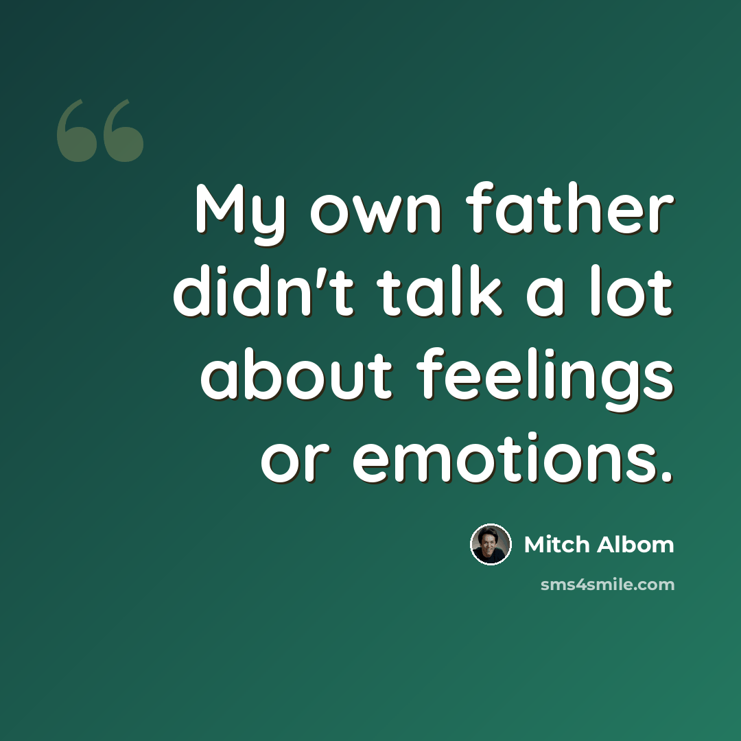 “My own father didn't talk a lot about feelings or emotions.” quote by Mitch Albom