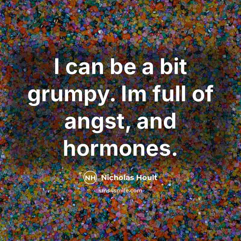 “I can be a bit grumpy. Im full of angst, and hormones.” quote by Nicholas Hoult