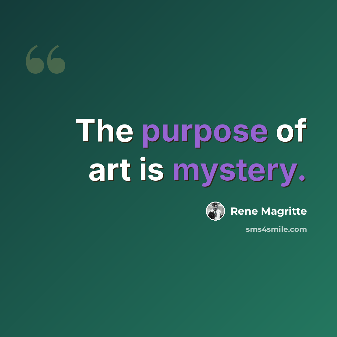 “The purpose of art is mystery.” quote by Rene Magritte