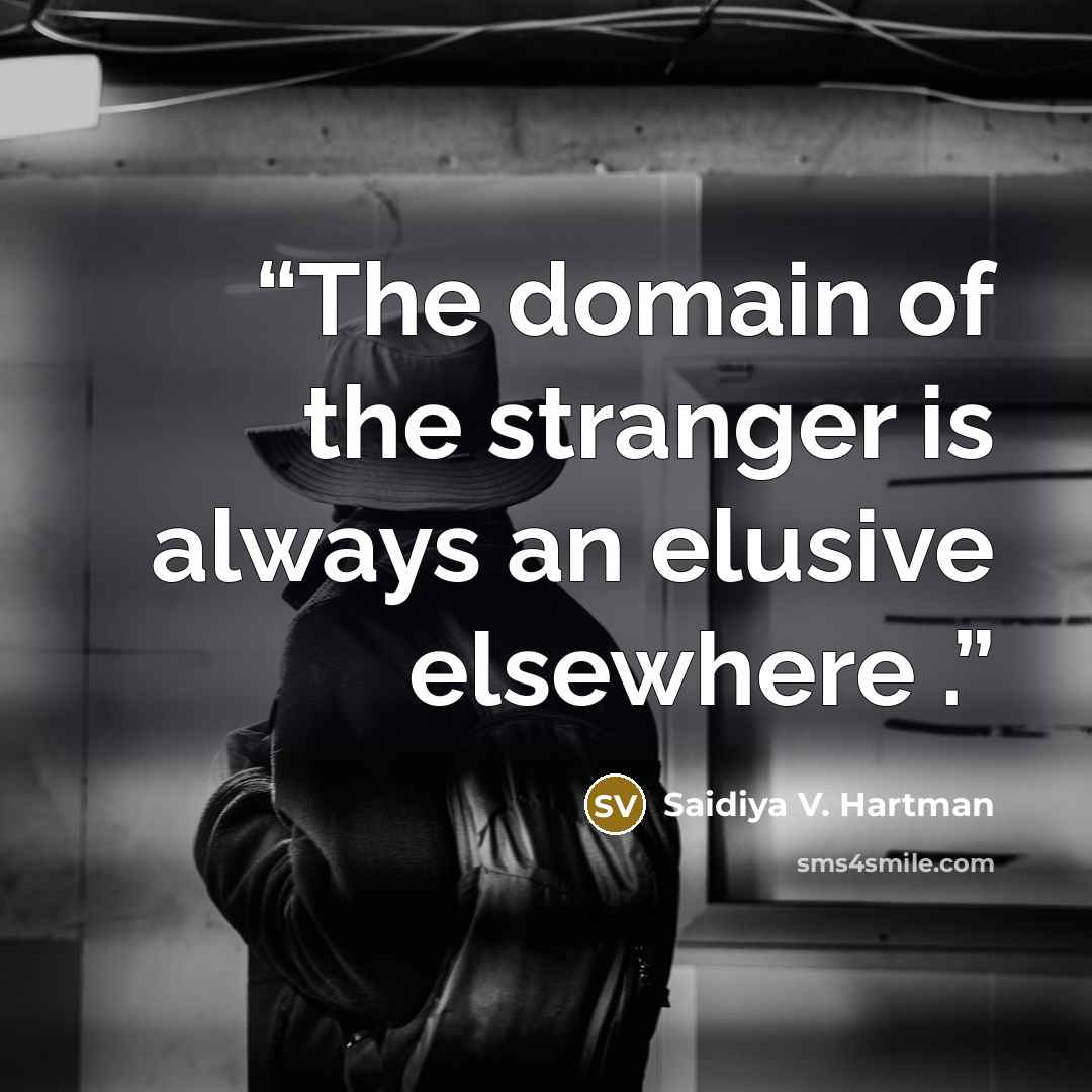 “The domain of the stranger is always an elusive elsewhere .” quote by Saidiya V. Hartman