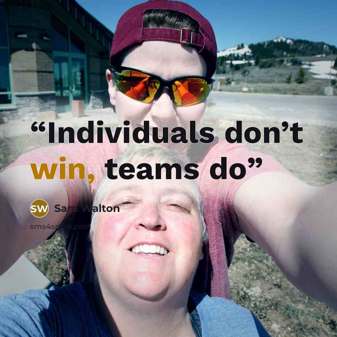 “Individuals don’t win, teams do” quote by Sam Walton