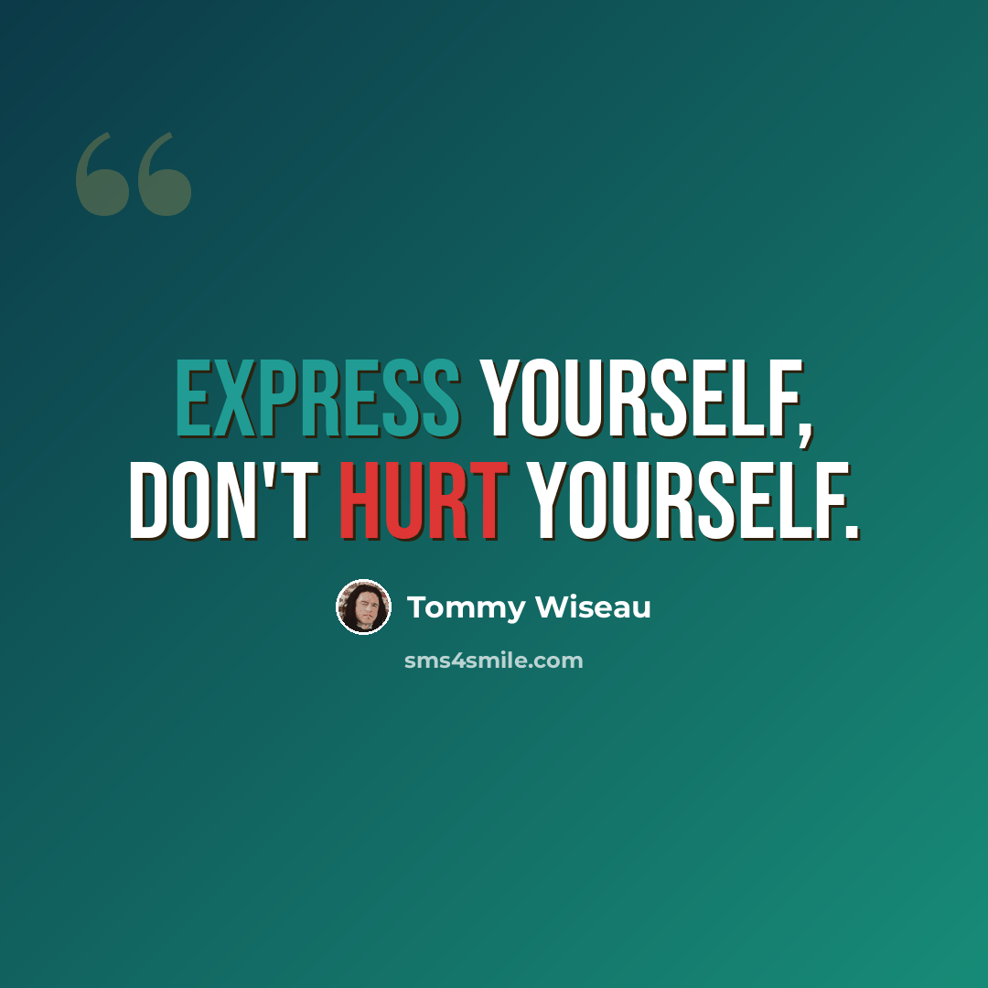 “Express yourself, don't hurt yourself.” quote by Tommy Wiseau