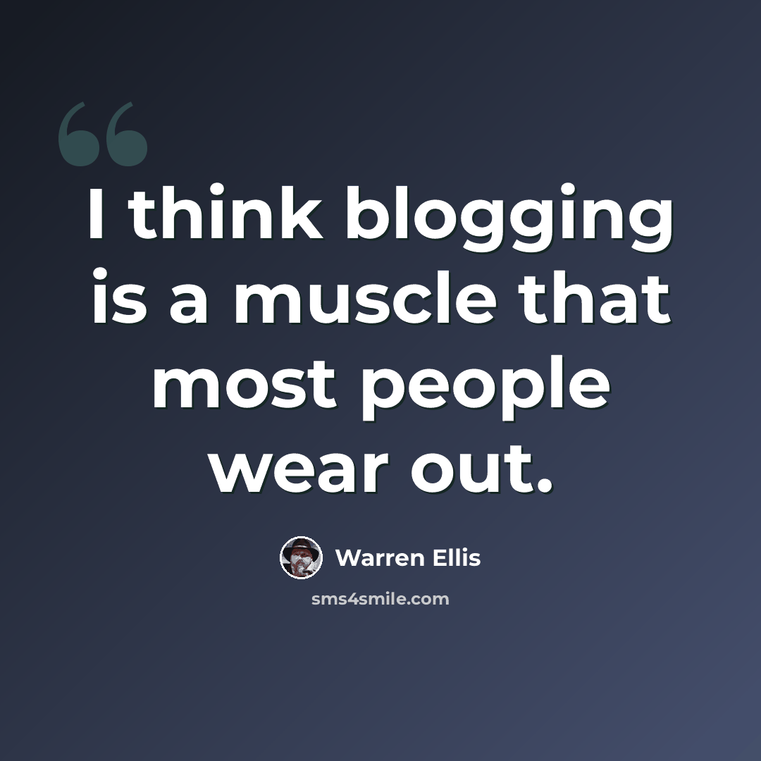 “I think blogging is a muscle that most people wear out.” quote by Warren Ellis
