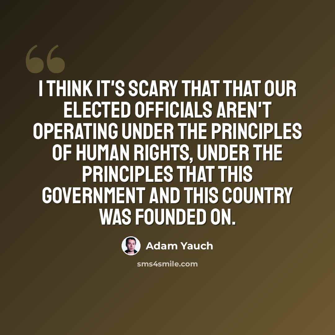 “I think it's scary that that our elected officials aren't operating under the principles of human rights, under the principles that this government and this country was founded on.” quote by Adam Yauch