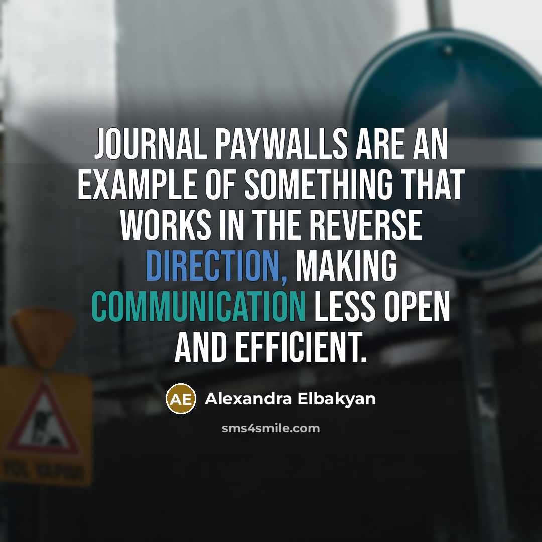 “Journal paywalls are an example of something that works in the reverse direction, making communication less open and efficient.” quote by Alexandra Elbakyan
