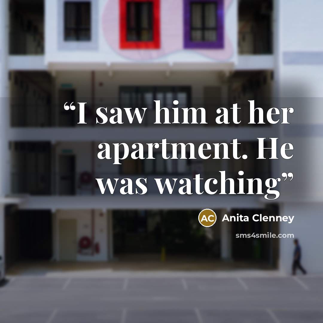 “I saw him at her apartment. He was watching” quote by Anita Clenney