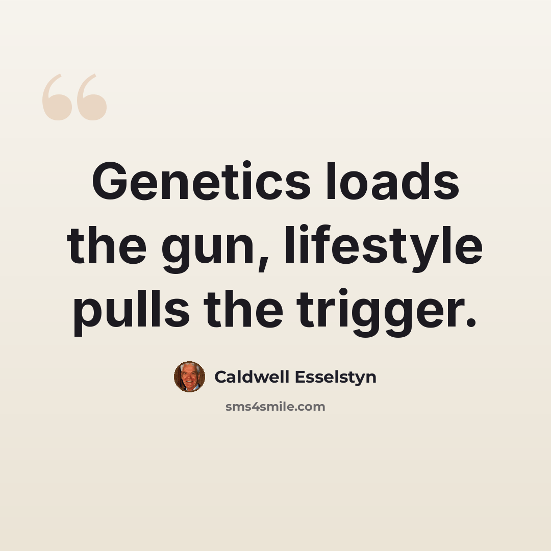 “Genetics loads the gun, lifestyle pulls the trigger.” quote by Caldwell Esselstyn