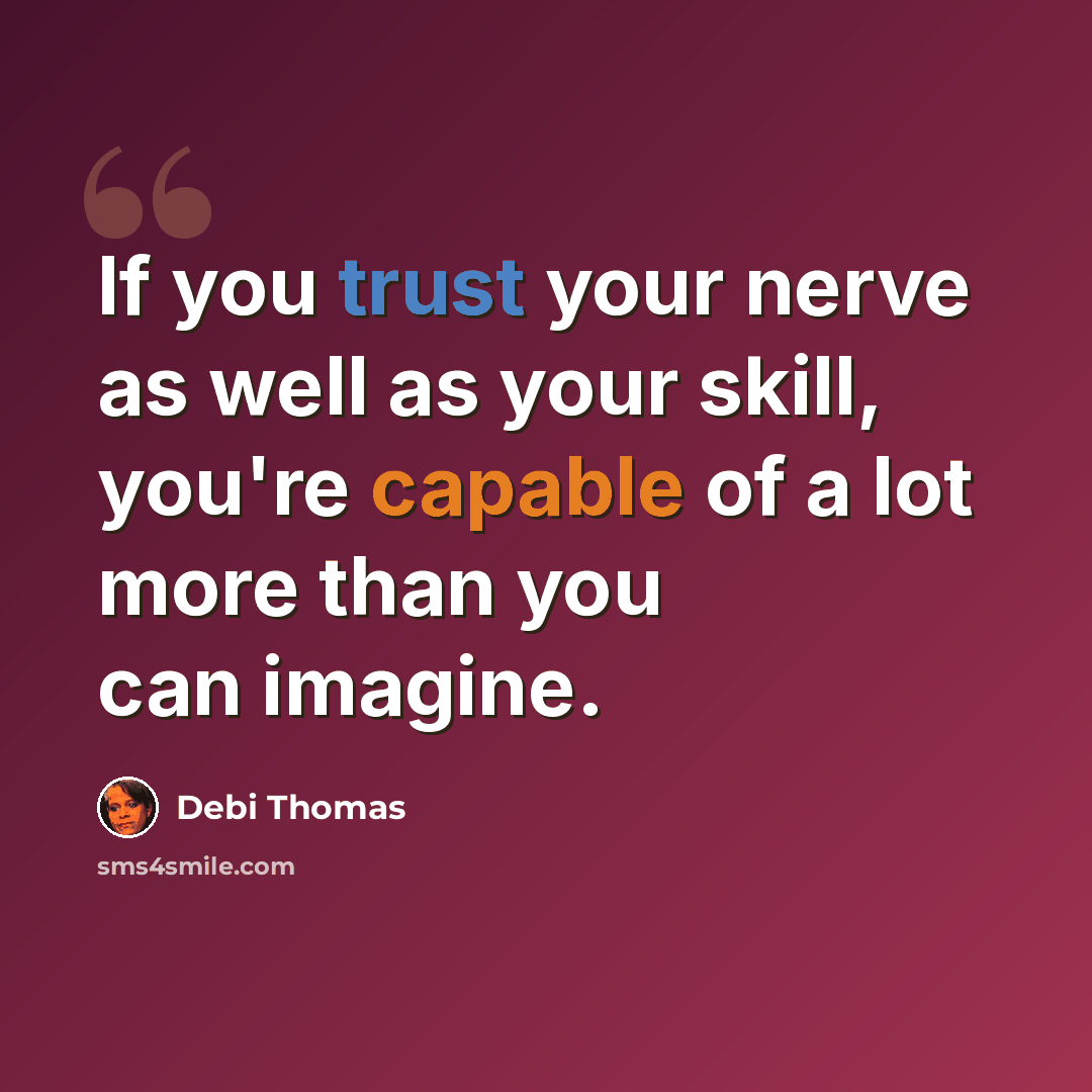 “If you trust your nerve as well as your skill, you're capable of a lot more than you can imagine.” quote by Debi Thomas