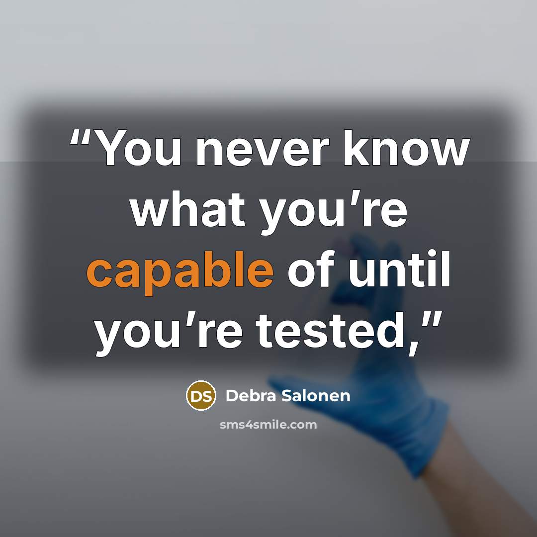 “You never know what you’re capable of until you’re tested,” quote by Debra Salonen