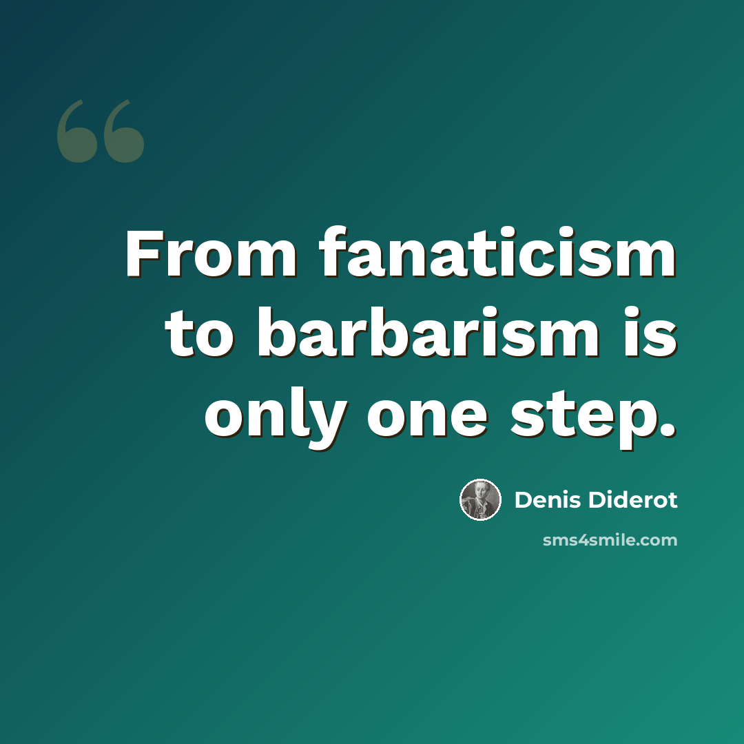 “From fanaticism to barbarism is only one step.” quote by Denis Diderot