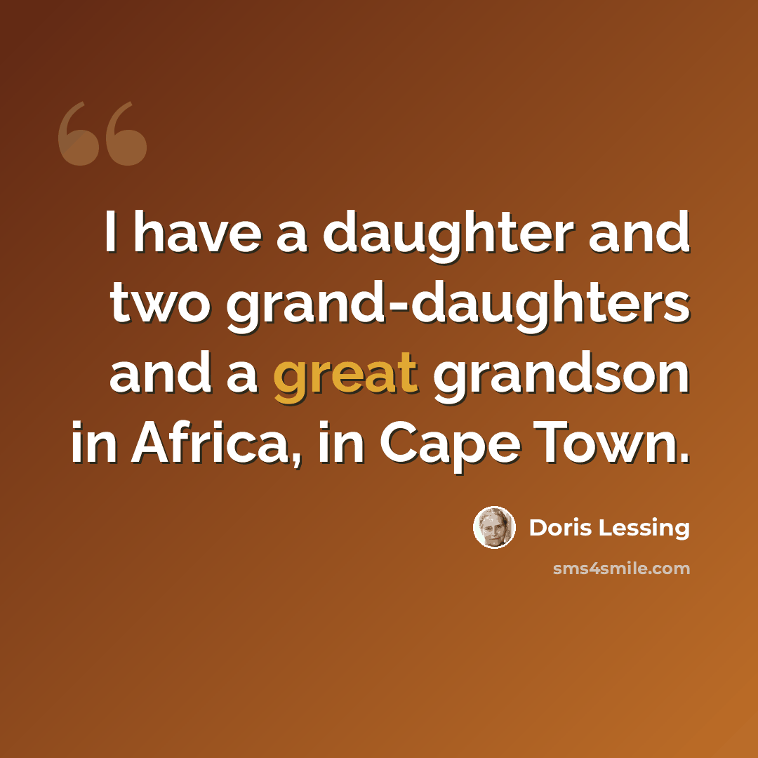 “I have a daughter and two grand-daughters and a great grandson in Africa, in Cape Town.” quote by Doris Lessing