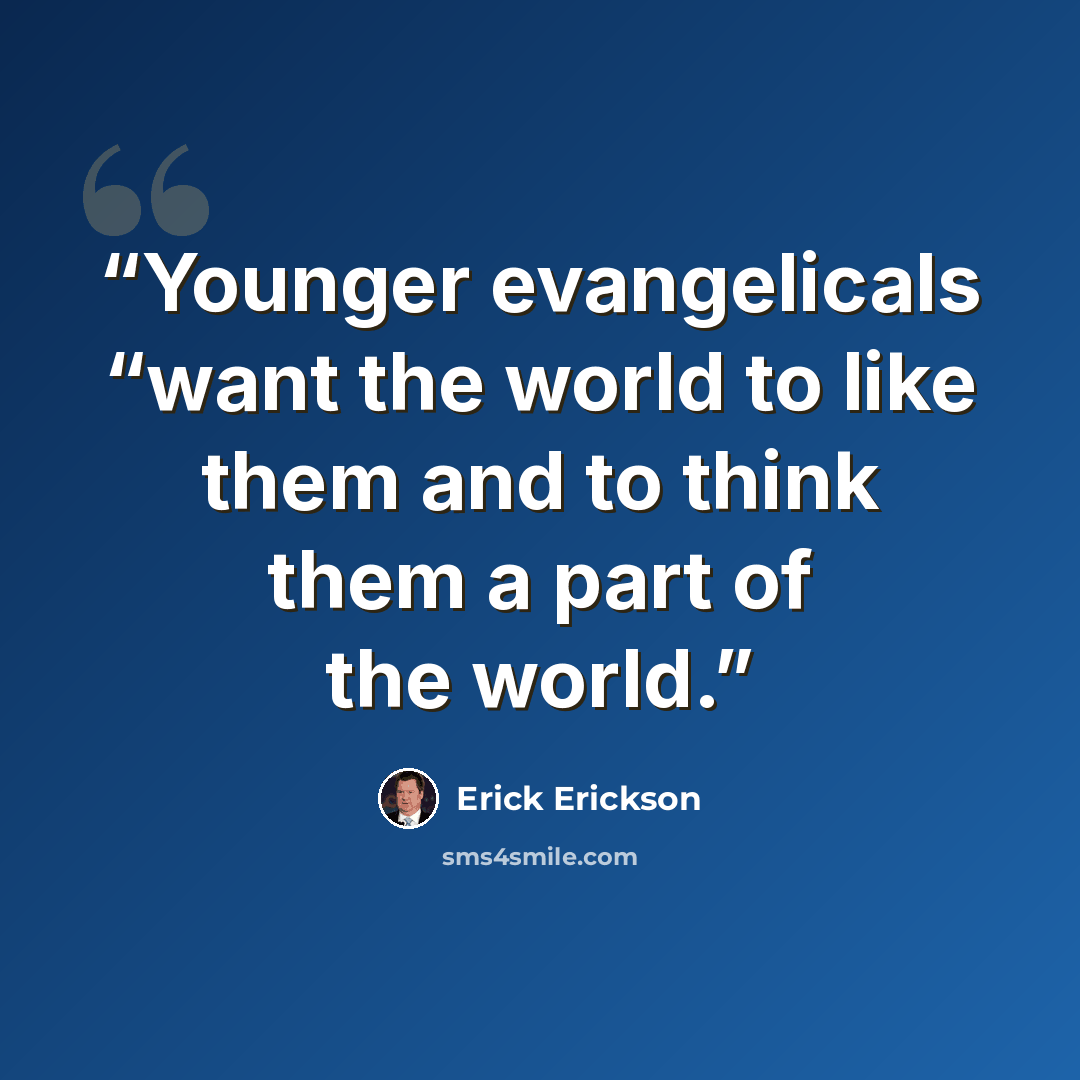 “Younger evangelicals “want the world to like them and to think them a part of the world.” quote by Erick Erickson