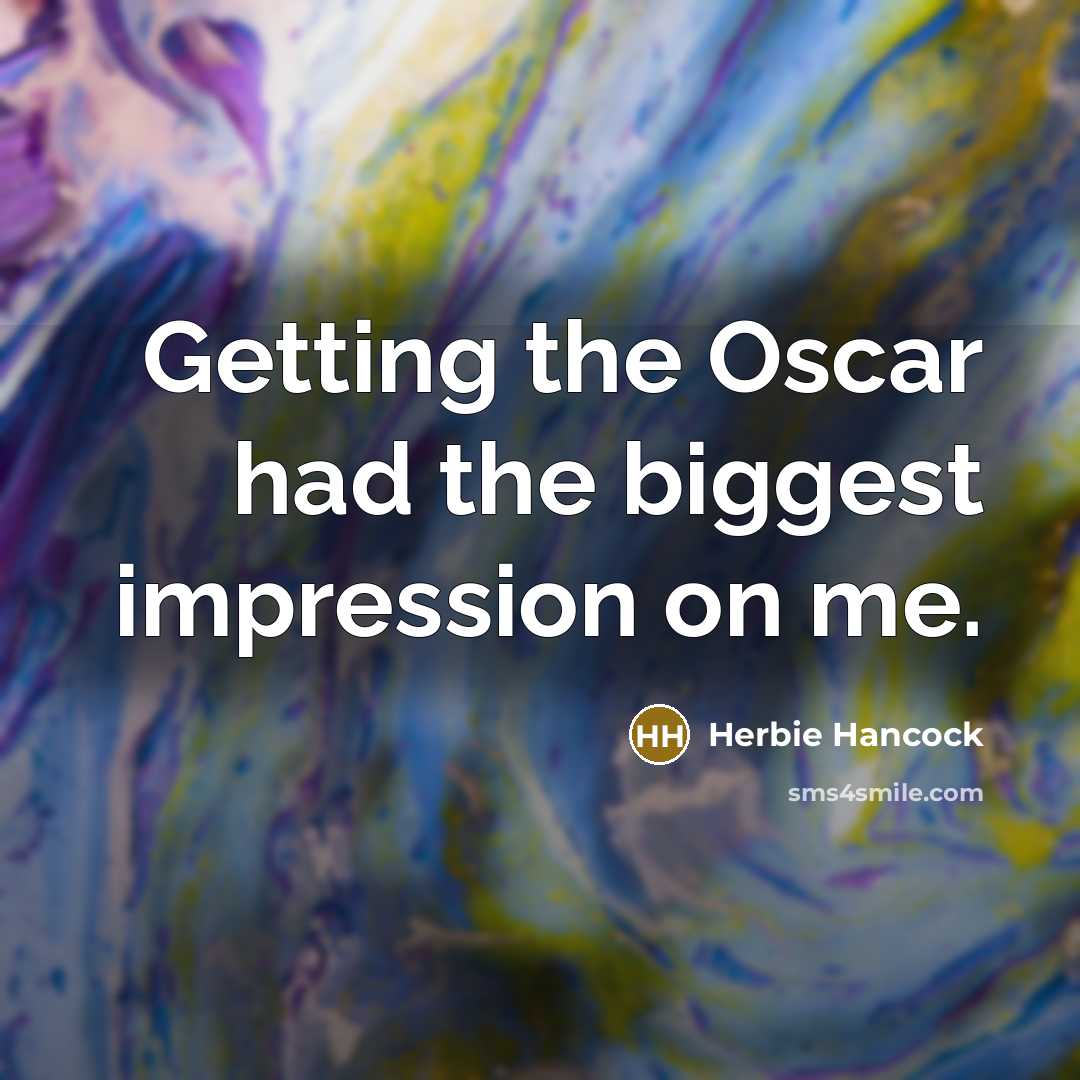 “Getting the Oscar had the biggest impression on me.” quote by Herbie Hancock