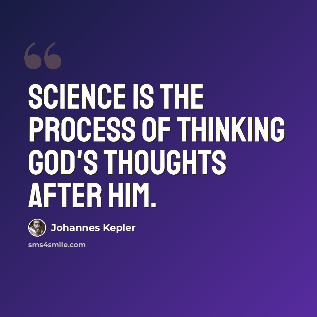 “Science is the process of thinking God's thoughts after Him.” quote by Johannes Kepler