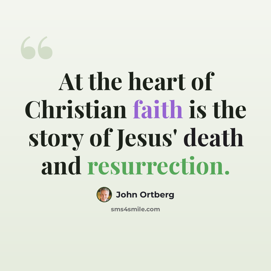 “At the heart of Christian faith is the story of Jesus' death and resurrection.” quote by John Ortberg
