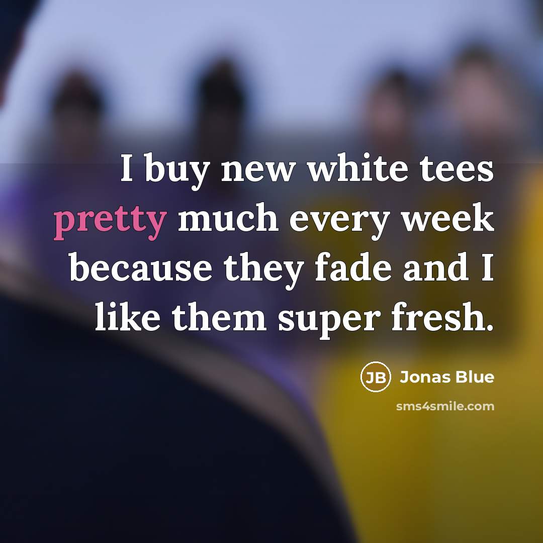 “I buy new white tees pretty much every week because they fade and I like them super fresh.” quote by Jonas Blue