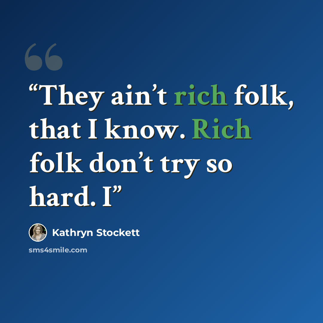 “They ain’t rich folk, that I know. Rich folk don’t try so hard. I” quote by Kathryn Stockett
