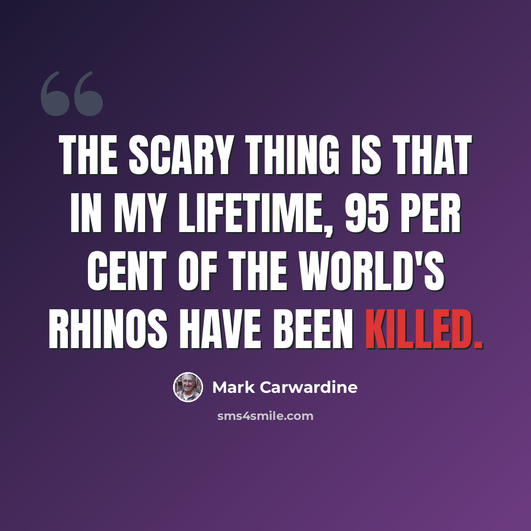 “The scary thing is that in my lifetime, 95 per cent of the world's rhinos have been killed.” quote by Mark Carwardine