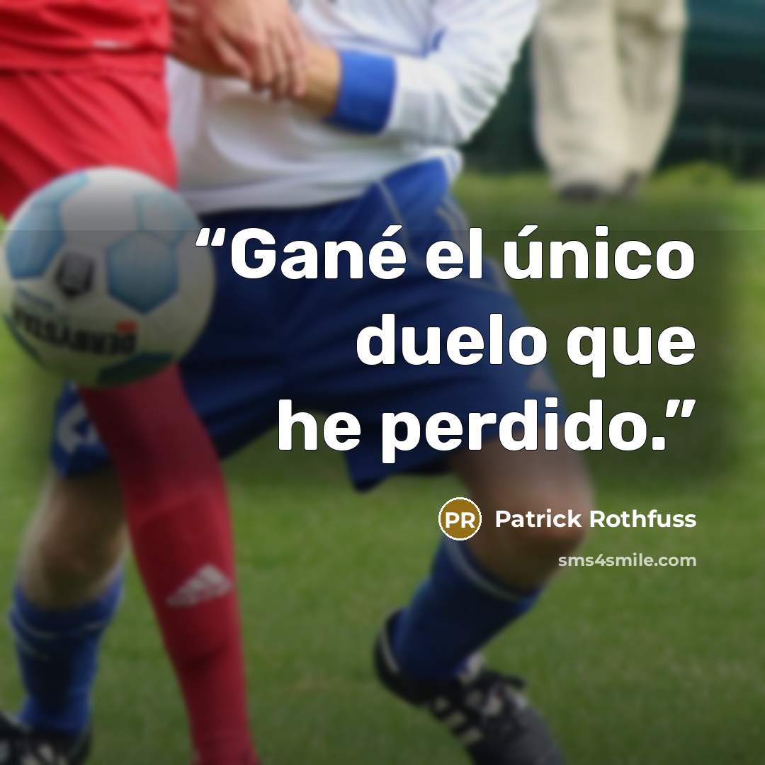 “Gané el único duelo que he perdido.” quote by Patrick Rothfuss