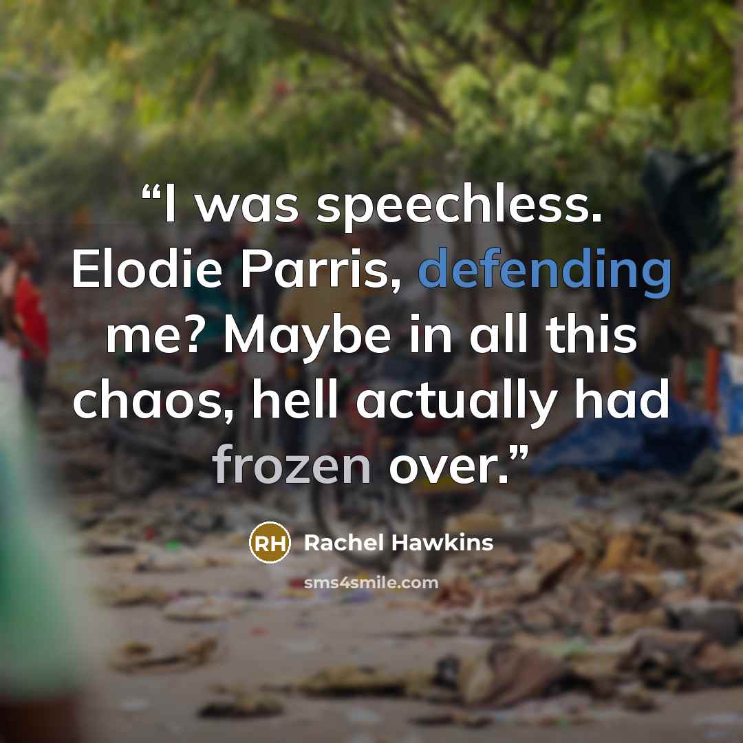 “I was speechless. Elodie Parris, defending me? Maybe in all this chaos, hell actually had frozen over.” quote by Rachel Hawkins