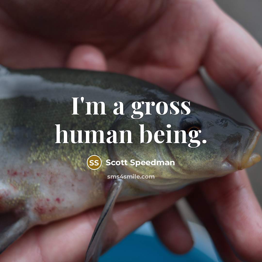 “I'm a gross human being.” quote by Scott Speedman