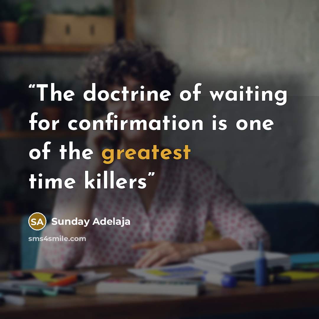 “The doctrine of waiting for confirmation is one of the greatest time killers” quote by Sunday Adelaja