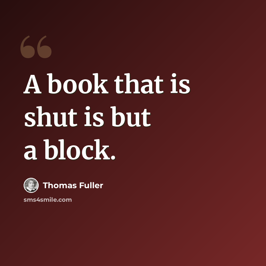 “A book that is shut is but a block.” quote by Thomas Fuller