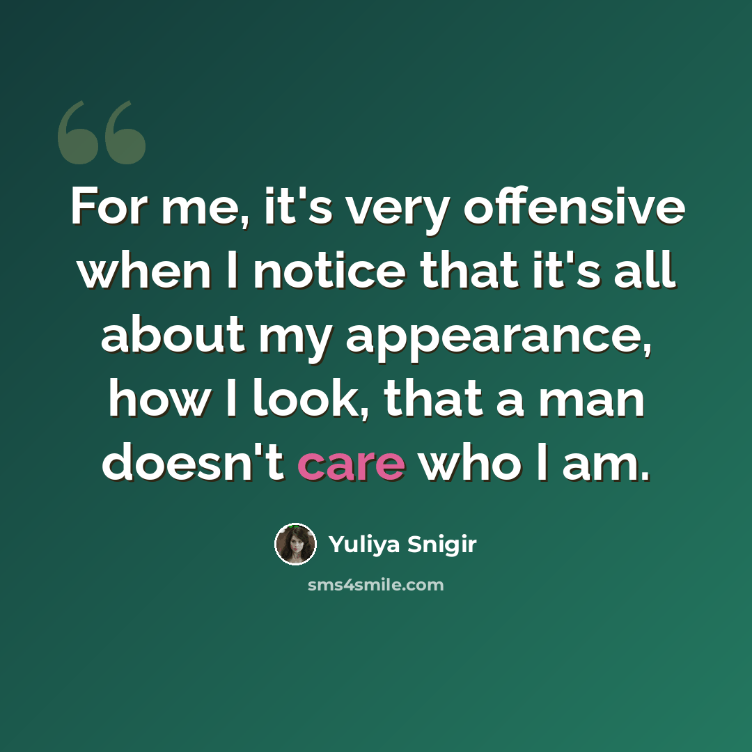 “For me, it's very offensive when I notice that it's all about my appearance, how I look, that a man doesn't care who I am.” quote by Yuliya Snigir