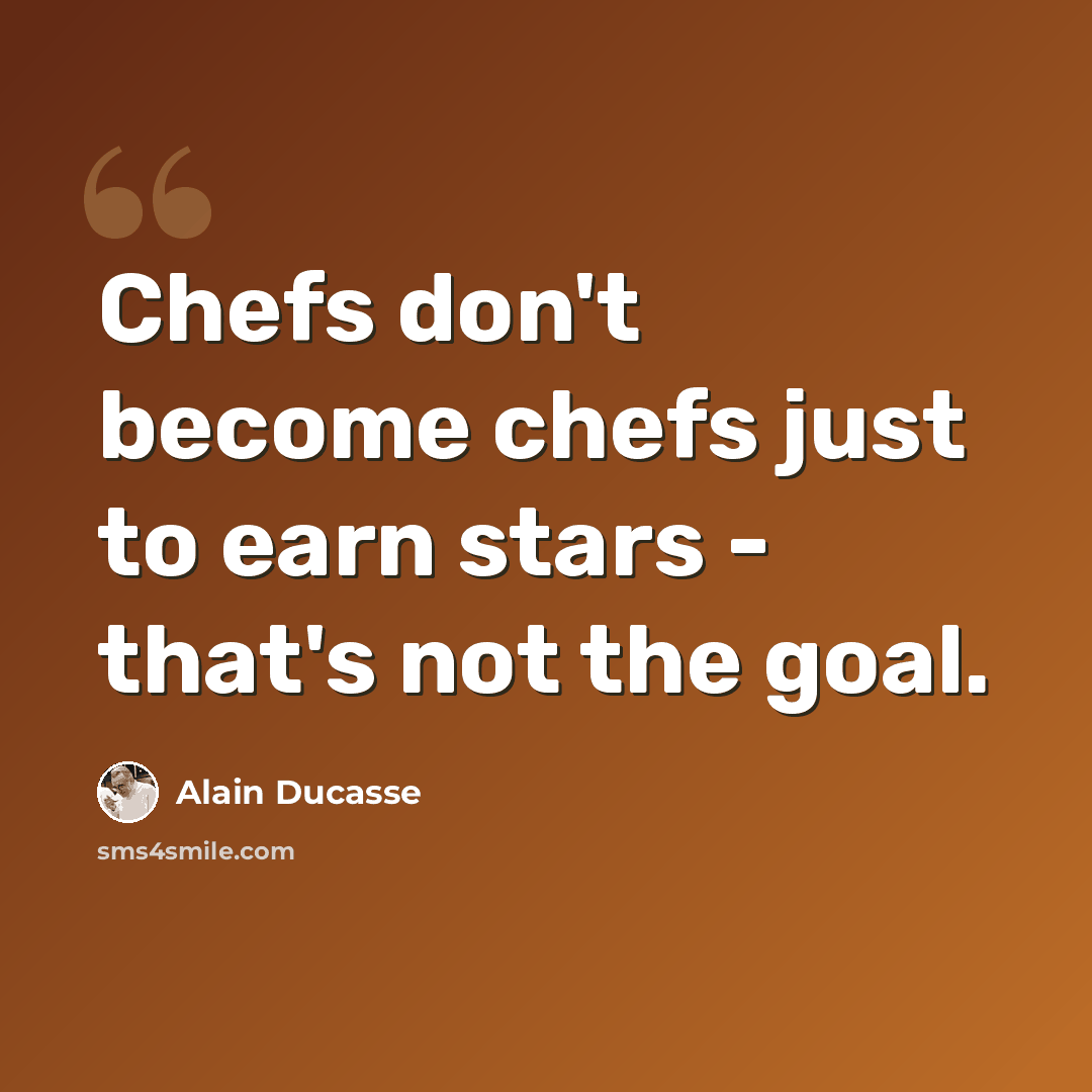 “Chefs don't become chefs just to earn stars - that's not the goal.” quote by Alain Ducasse