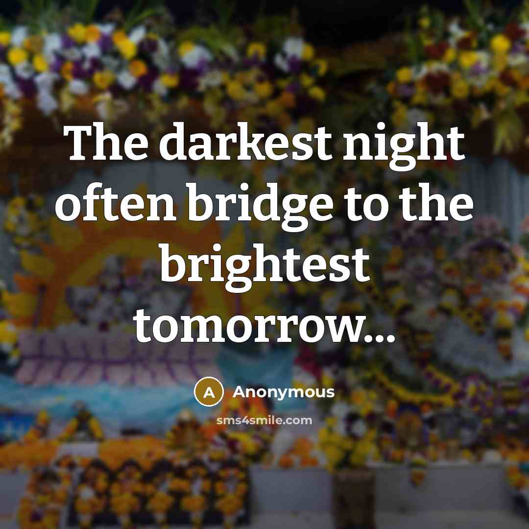 “The darkest night often bridge to the brightest tomorrow...” quote by Anonymous