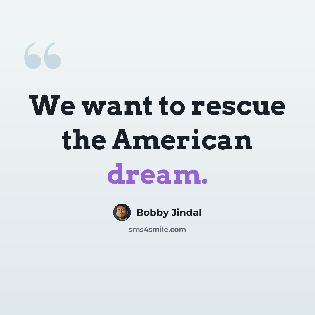 “We want to rescue the American dream.” quote by Bobby Jindal