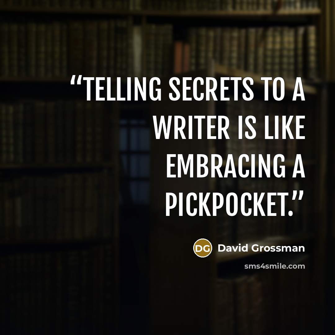 “Telling secrets to a writer is like embracing a pickpocket.” quote by David Grossman
