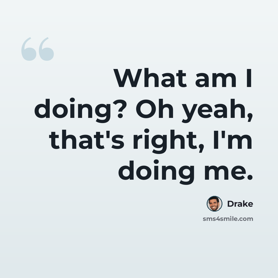 “What am I doing? Oh yeah, that's right, I'm doing me.” quote by Drake
