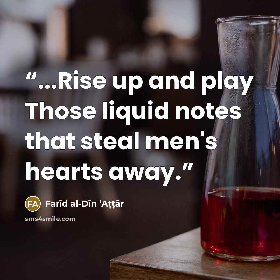 “...Rise up and play Those liquid notes that steal men's hearts away.” quote by Farīd al-Dīn ʻAṭṭār