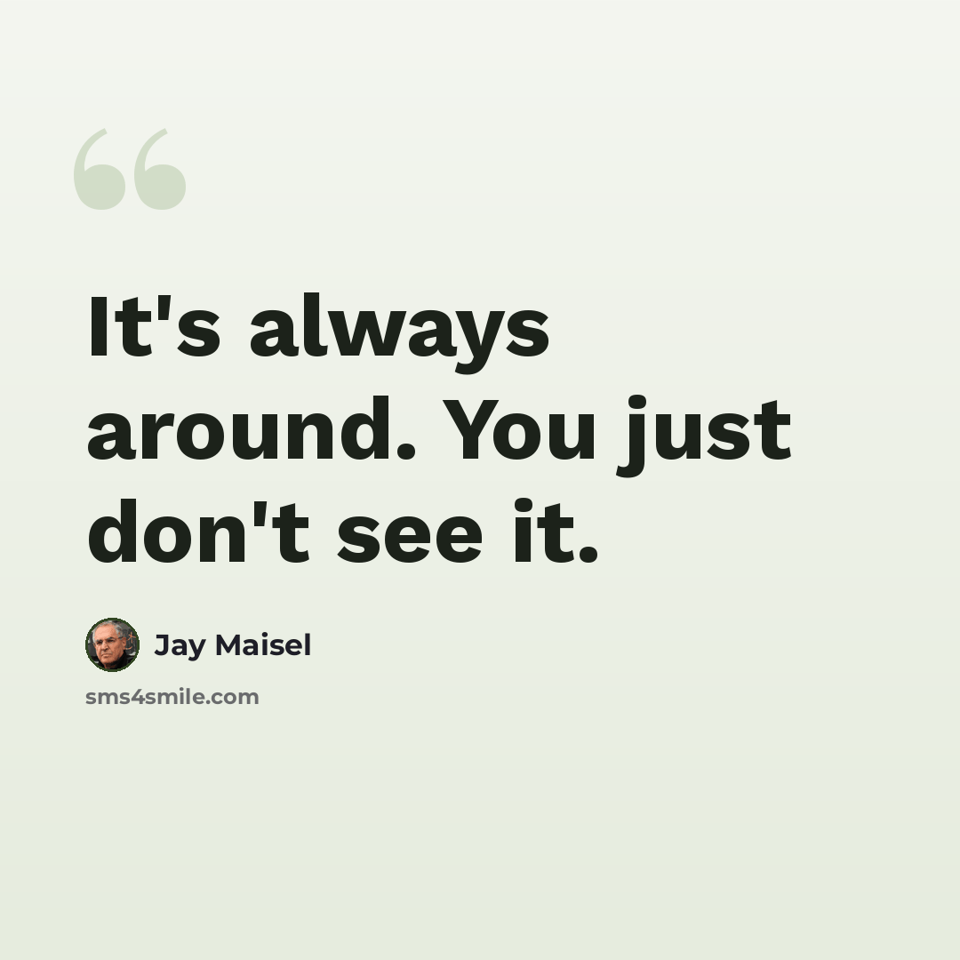 “It's always around. You just don't see it.” quote by Jay Maisel