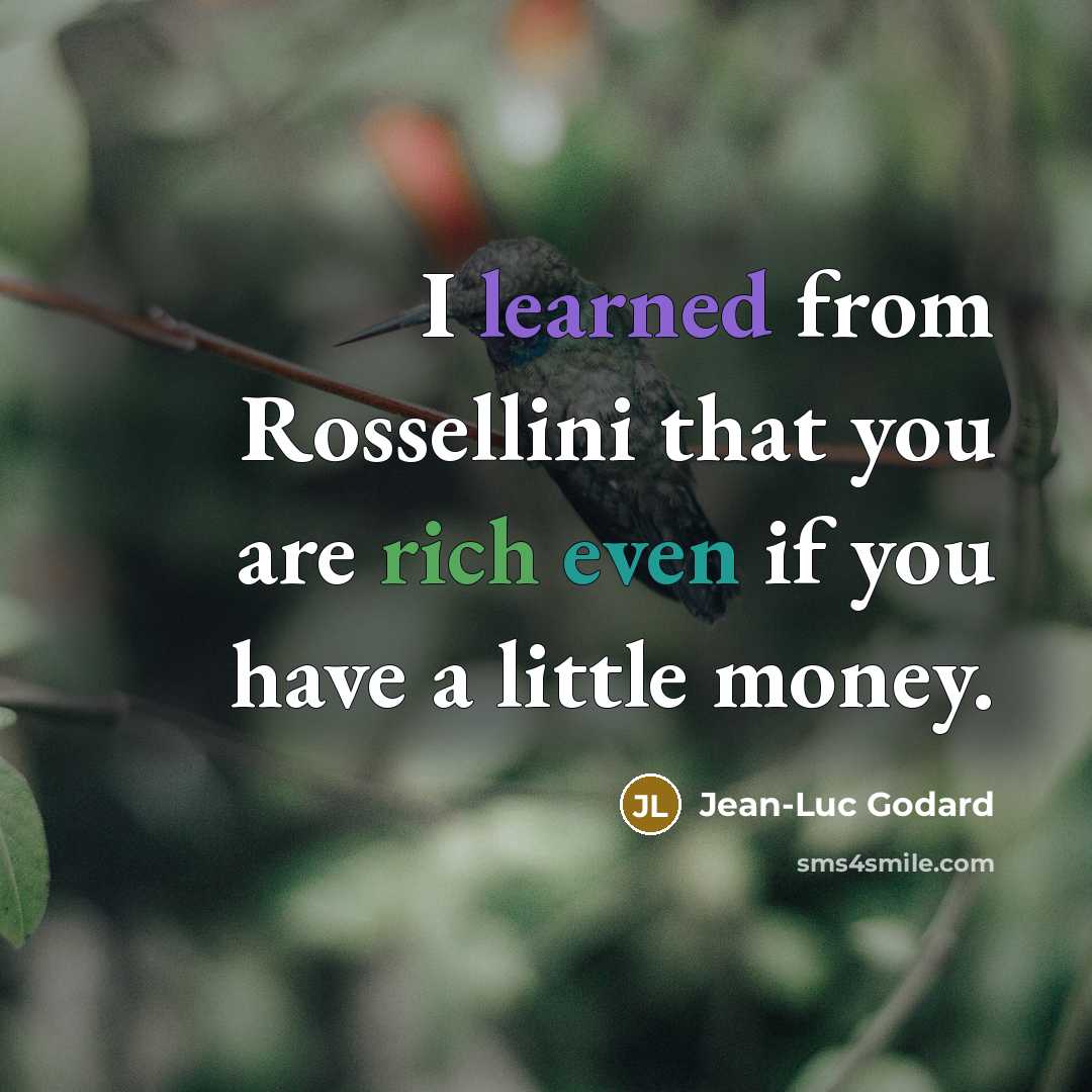 “I learned from Rossellini that you are rich even if you have a little money.” quote by Jean-Luc Godard