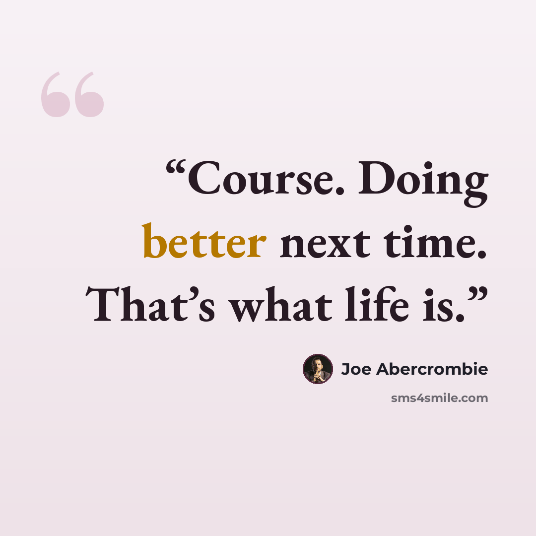 “Course. Doing better next time. That’s what life is.” quote by Joe Abercrombie