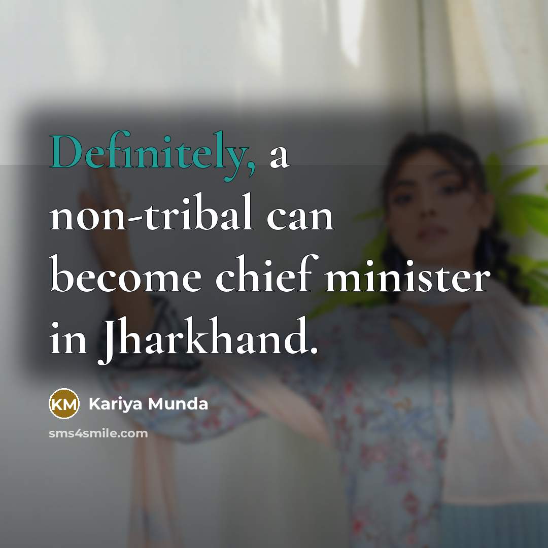 “Definitely, a non-tribal can become chief minister in Jharkhand.” quote by Kariya Munda