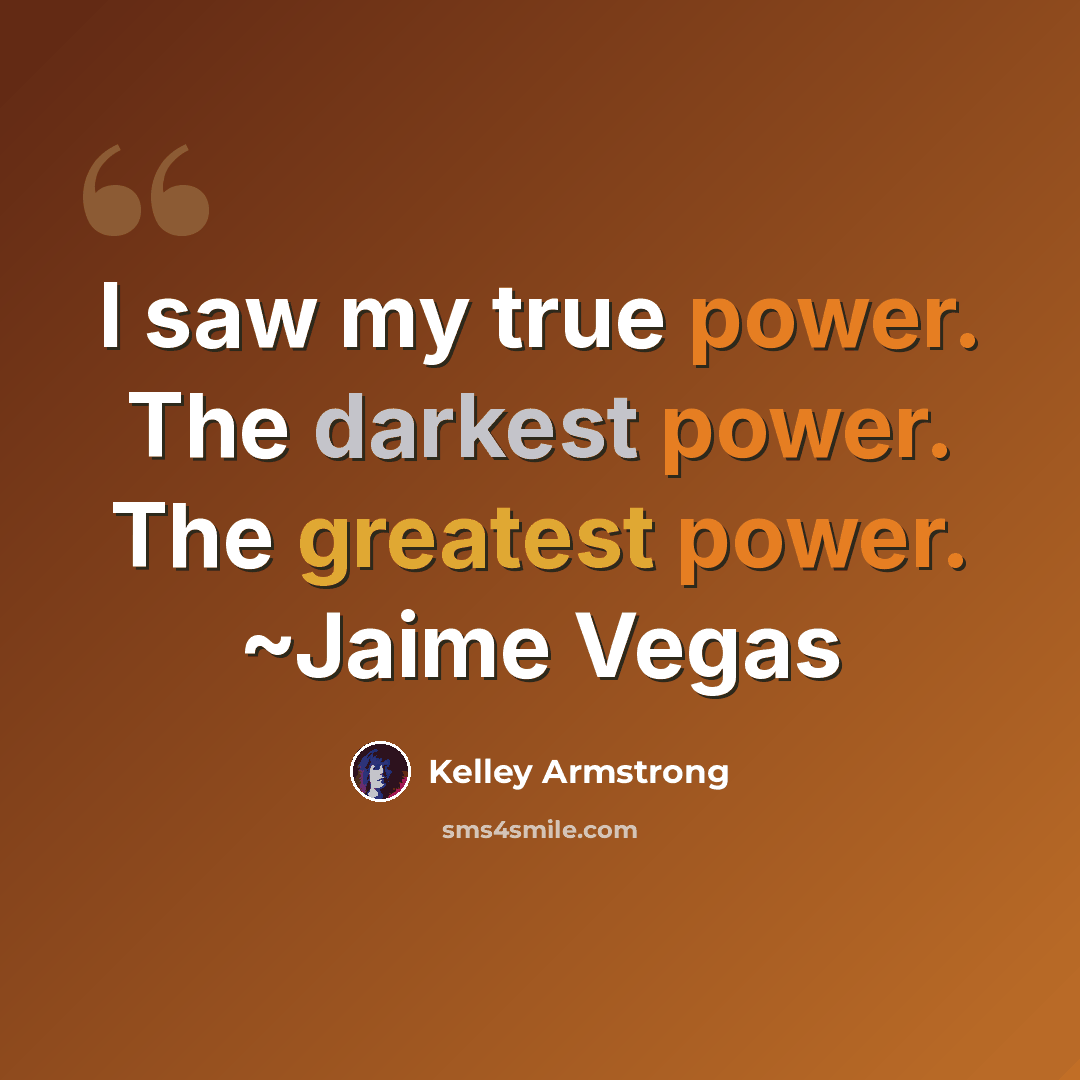 “I saw my true power. The darkest power. The greatest power. ~Jaime Vegas” quote by Kelley Armstrong