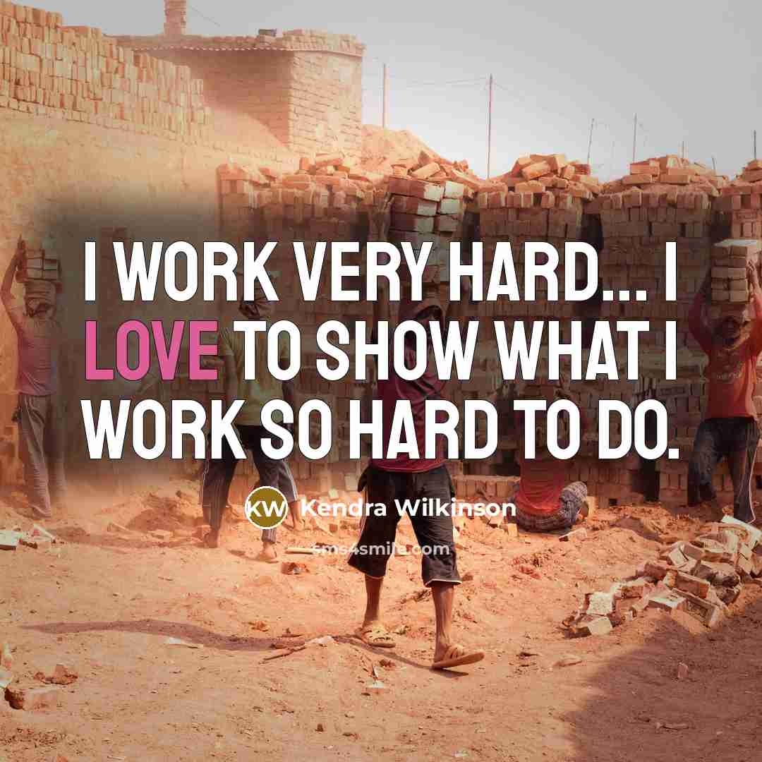 “I work very hard... I love to show what I work so hard to do.” quote by Kendra Wilkinson