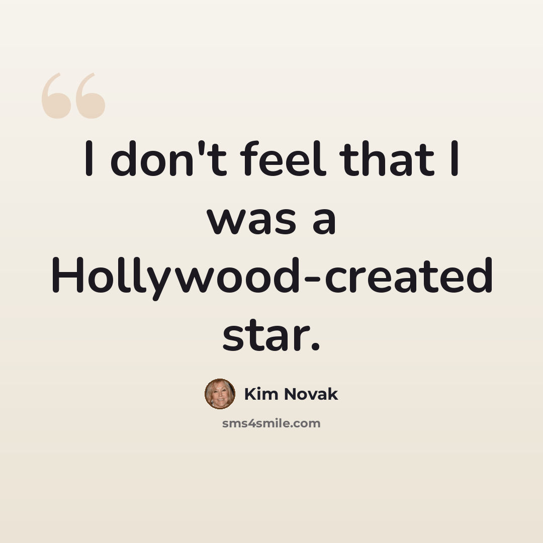 “I don't feel that I was a Hollywood-created star.” quote by Kim Novak