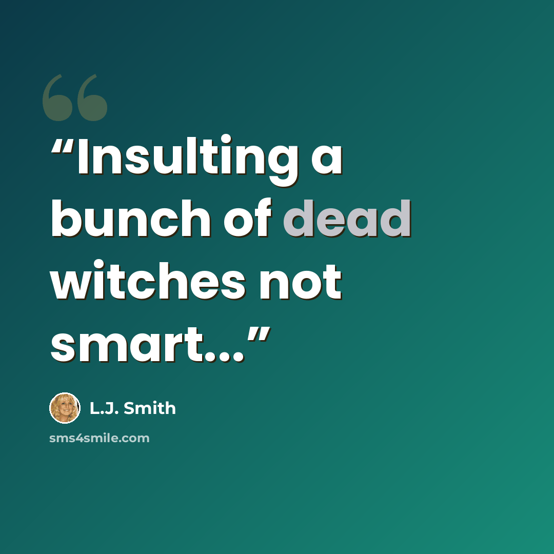 “Insulting a bunch of dead witches not smart...” quote by L.J. Smith